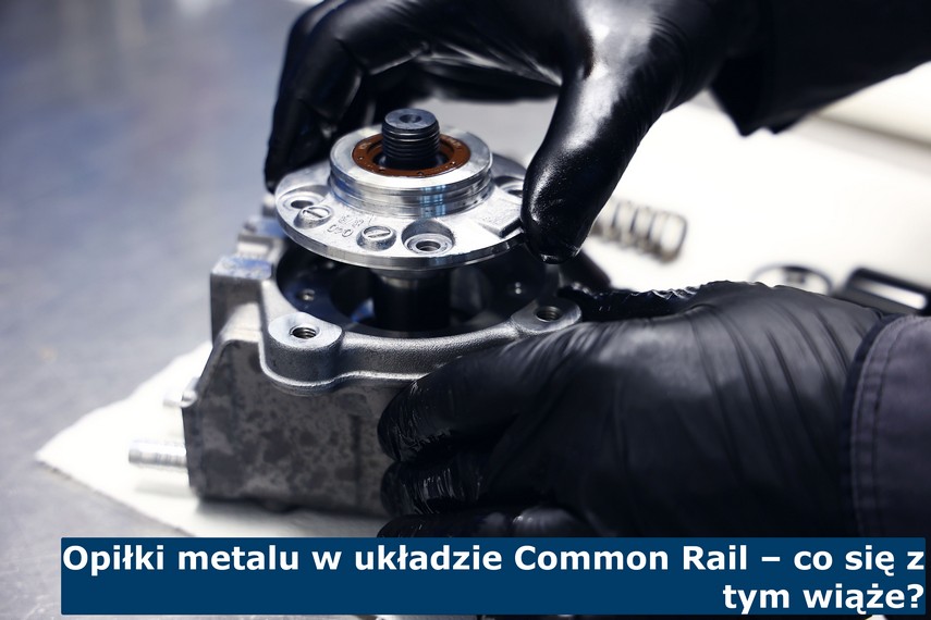 Opiłki metalu w układzie Common Rail – co się z tym wiąże?